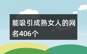 能吸引成熟女人的網(wǎng)名406個(gè)