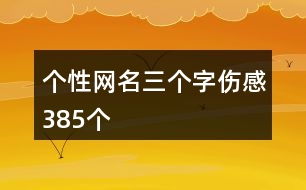 個(gè)性網(wǎng)名三個(gè)字傷感385個(gè)