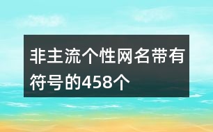 非主流個(gè)性網(wǎng)名帶有符號的458個(gè)