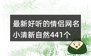最新好聽(tīng)的情侶網(wǎng)名小清新自然441個(gè)