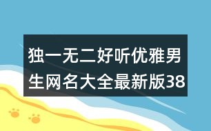 獨(dú)一無(wú)二好聽優(yōu)雅男生網(wǎng)名大全最新版380個(gè)