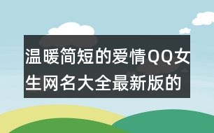 溫暖簡短的愛情QQ女生網(wǎng)名大全最新版的435個