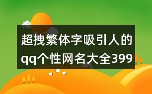 超拽繁體字吸引人的qq個性網名大全399個