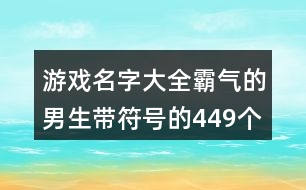 游戲名字大全霸氣的男生帶符號的449個(gè)