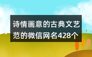 詩(shī)情畫(huà)意的古典文藝范的微信網(wǎng)名428個(gè)