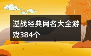 逆戰(zhàn)經(jīng)典網(wǎng)名大全游戲384個(gè)