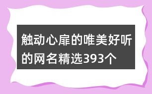 觸動(dòng)心扉的唯美好聽(tīng)的網(wǎng)名精選393個(gè)