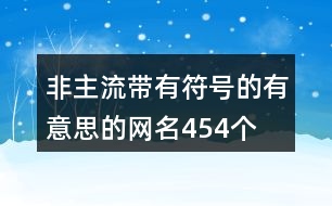 非主流帶有符號的有意思的網名454個