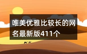 唯美優(yōu)雅比較長(zhǎng)的網(wǎng)名最新版411個(gè)