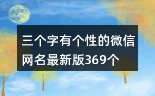 三個字有個性的微信網名最新版369個