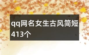 qq網(wǎng)名女生古風(fēng)簡(jiǎn)短413個(gè)