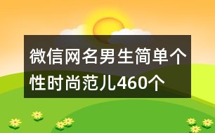 微信網(wǎng)名男生簡單個(gè)性時(shí)尚范兒460個(gè)