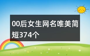 00后女生網(wǎng)名唯美簡短374個(gè)