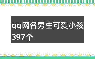 qq網(wǎng)名男生可愛小孩397個