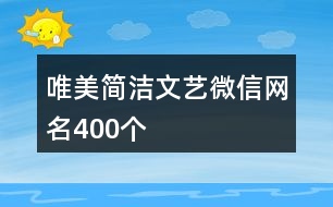 唯美簡潔文藝微信網(wǎng)名400個(gè)