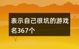 表示自己很坑的游戲名367個(gè)
