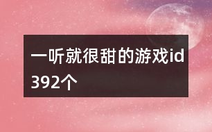 一聽(tīng)就很甜的游戲id392個(gè)