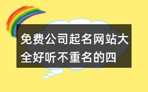 免費公司起名網站大全,好聽不重名的四字公司名字394個