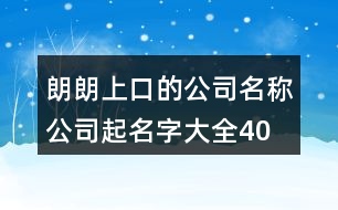 朗朗上口的公司名稱、公司起名字大全404個