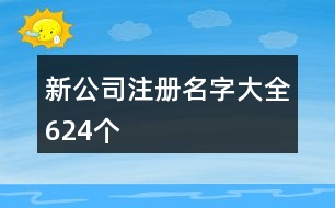 新公司注冊(cè)名字大全624個(gè)
