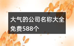 大氣的公司名稱大全免費(fèi)588個