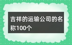 吉祥的運(yùn)輸公司的名稱100個