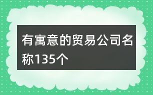 有寓意的貿(mào)易公司名稱135個(gè)