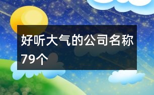好聽(tīng)大氣的公司名稱79個(gè)