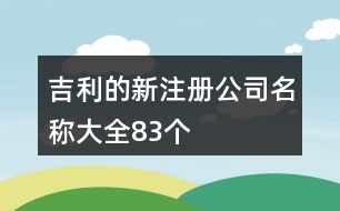 吉利的新注冊(cè)公司名稱大全83個(gè)