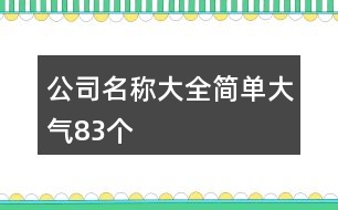 公司名稱大全簡單大氣83個(gè)