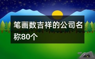 筆畫數吉祥的公司名稱80個