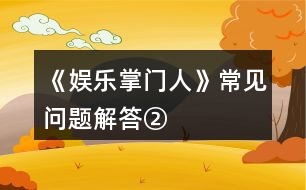 《娛樂(lè)掌門人》常見(jiàn)問(wèn)題解答②