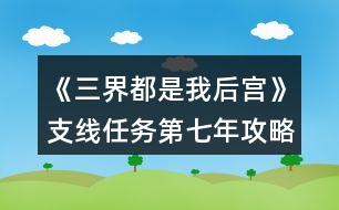 《三界都是我后宮》支線任務第七年攻略