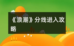《浪潮》分線(xiàn)進(jìn)入攻略