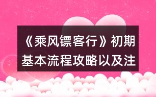 《乘風(fēng)鏢客行》初期基本流程攻略以及注意事項