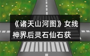 《諸天山河圖》女線神界后靈石、仙石獲取攻略