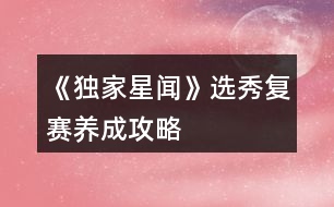 《獨家星聞》選秀復賽養(yǎng)成攻略