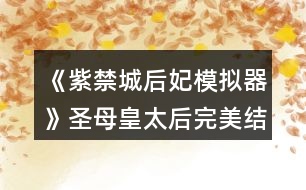 《紫禁城后妃模擬器》圣母皇太后完美結局攻略