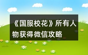 《國(guó)服?；ā匪腥宋铽@得微信攻略