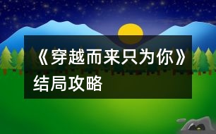 《穿越而來只為你》結局攻略
