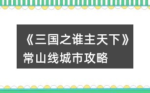 《三國(guó)之誰(shuí)主天下》常山線(xiàn)城市攻略