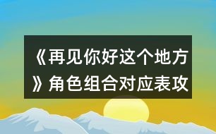 《再見你好這個(gè)地方》角色組合對(duì)應(yīng)表攻略