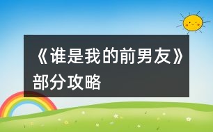 《誰(shuí)是我的前男友》部分攻略