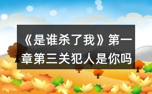 《是誰(shuí)殺了我》第一章第三關(guān)犯人是你嗎攻略