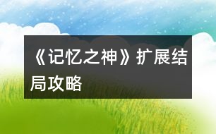《記憶之神》擴(kuò)展結(jié)局攻略