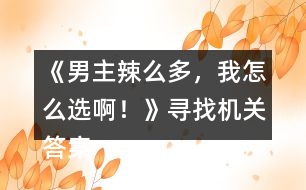 《男主辣么多，我怎么選??！》尋找機(jī)關(guān)答案攻略