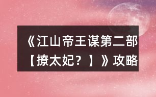 《江山帝王謀第二部【撩太妃？】》攻略