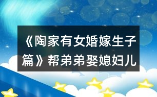 《陶家有女婚嫁生子篇》幫弟弟娶媳婦兒掙錢(qián)攻略