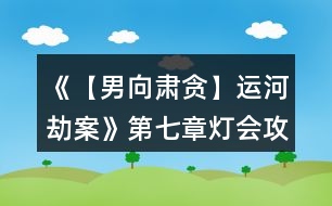 《【男向肅貪】運(yùn)河劫案》第七章燈會攻略