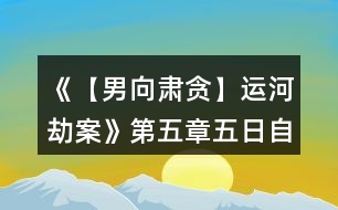 《【男向肅貪】運(yùn)河劫案》第五章五日自由行動環(huán)節(jié)攻略